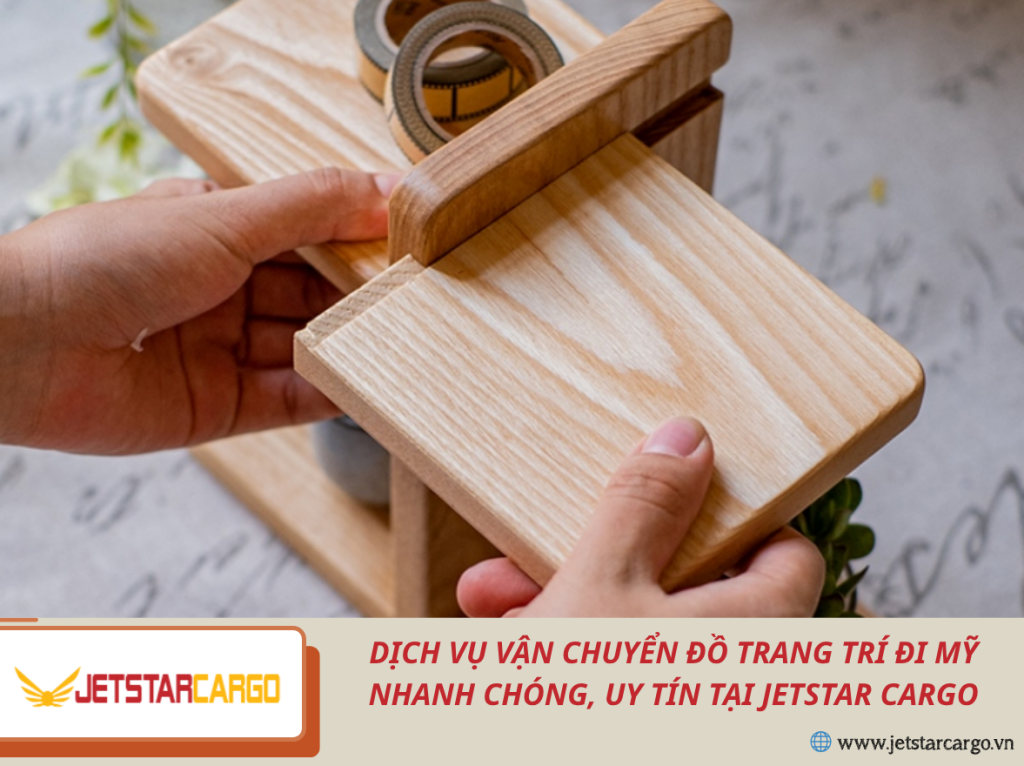 Dịch Vụ Vận Chuyển Đồ Trang Trí Đi Mỹ Nhanh Chóng, Uy Tín Tại Jetstar Cargo
