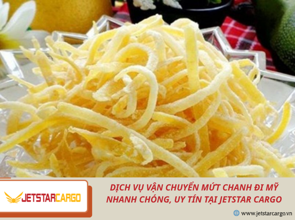 Dịch Vụ Vận Chuyển Mứt Chanh Đi Mỹ Nhanh Chóng, Uy Tín Tại Jetstar Cargo