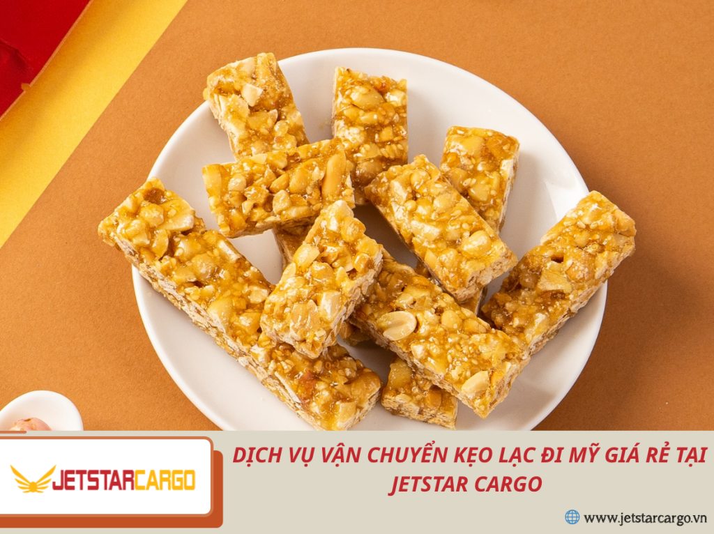 Dịch Vụ Vận Chuyển Kẹo Lạc Đi Mỹ Giá Rẻ Tại Jetstar Cargo – Gửi Hương Vị Quê Hương Đến Gần Hơn Với Người Việt Xa Xứ