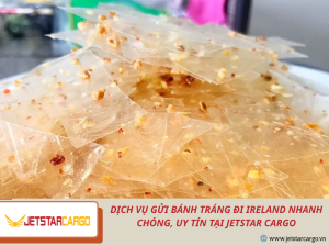Dịch Vụ Gửi Bánh Tráng Đi Ireland Nhanh Chóng, Uy Tín Tại Jetstar Cargo