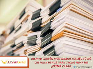 Dịch Vụ Chuyển Phát Nhanh Tài Liệu Từ Hồ Chí Minh Đi Huế Nhận Trong Ngày Tại Jetstar Cargo