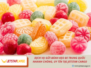 Dịch Vụ Gửi Bánh Kẹo Đi Trung Quốc Nhanh Chóng, Uy Tín Tại Jetstar Cargo