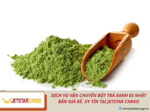 Dịch Vụ Vận Chuyển Bột Trà Xanh Đi Nhật Bản Giá Rẻ, Uy Tín Tại Jetstar Cargo