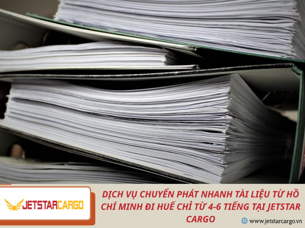Dịch vụ chuyển phát nhanh tài liệu từ Hồ Chí Minh đi Huế chỉ từ 4-6 tiếng tại Jetstar Cargo