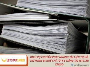 Dịch vụ chuyển phát nhanh tài liệu từ Hồ Chí Minh đi Huế chỉ từ 4-6 tiếng tại Jetstar Cargo