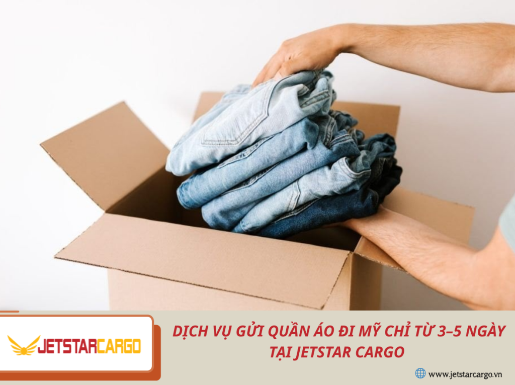 Dịch vụ gửi quần áo đi Mỹ chỉ từ 3–5 ngày tại Jetstar Cargo